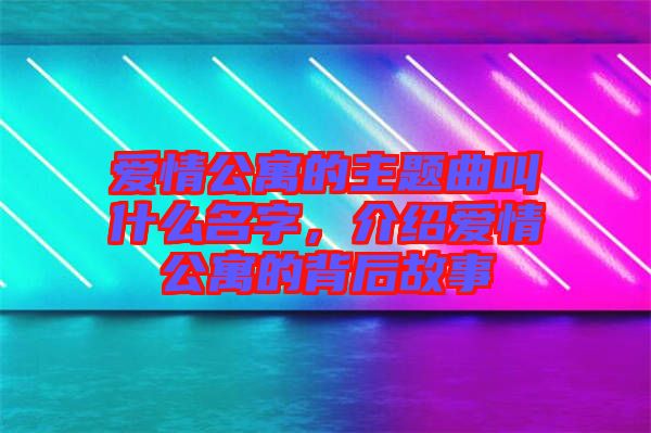 愛情公寓的主題曲叫什么名字，介紹愛情公寓的背后故事