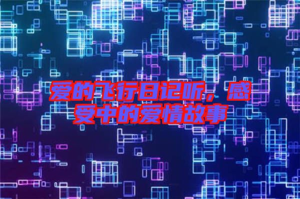 愛的飛行日記聽，感受中的愛情故事