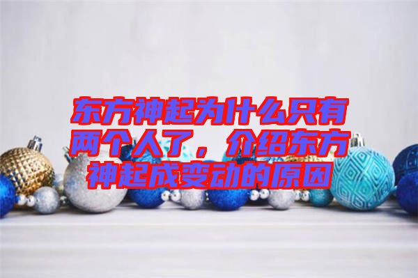 東方神起為什么只有兩個(gè)人了，介紹東方神起成變動(dòng)的原因
