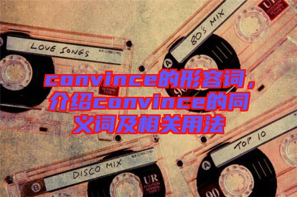 convince的形容詞，介紹convince的同義詞及相關(guān)用法