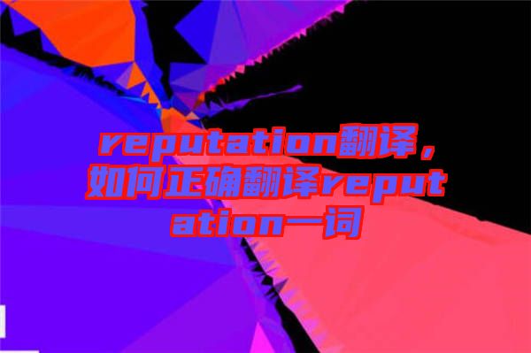 reputation翻譯，如何正確翻譯reputation一詞