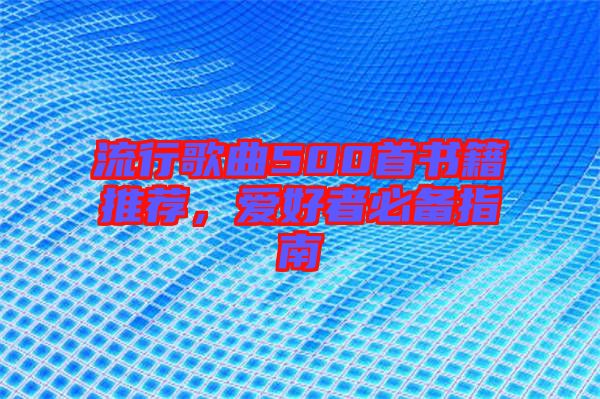 流行歌曲500首書(shū)籍推薦，愛(ài)好者必備指南