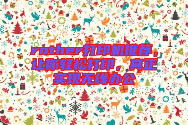 rother打印機(jī)推薦，讓你輕松打印，真正實(shí)現(xiàn)無線辦公