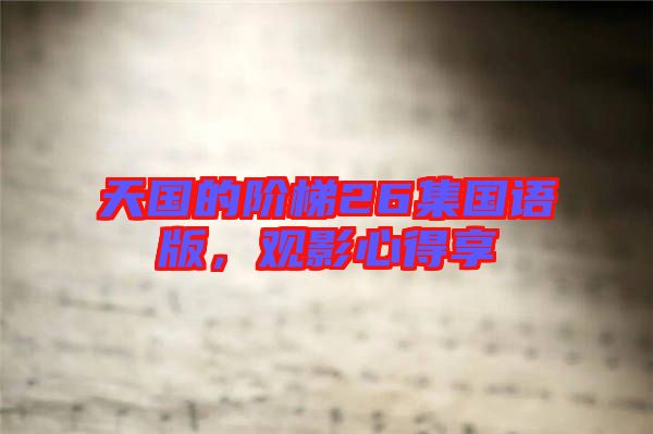 天國(guó)的階梯26集國(guó)語(yǔ)版，觀影心得享