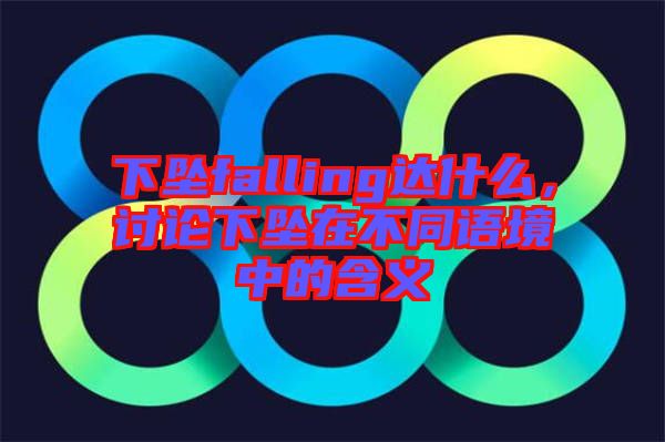下墜falling達(dá)什么，討論下墜在不同語境中的含義