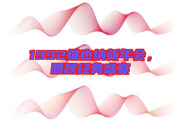 1992維也納新年會(huì)，回顧經(jīng)典盛宴