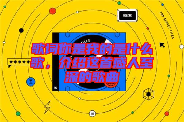 歌詞你是我的是什么歌，介紹這首感人至深的歌曲