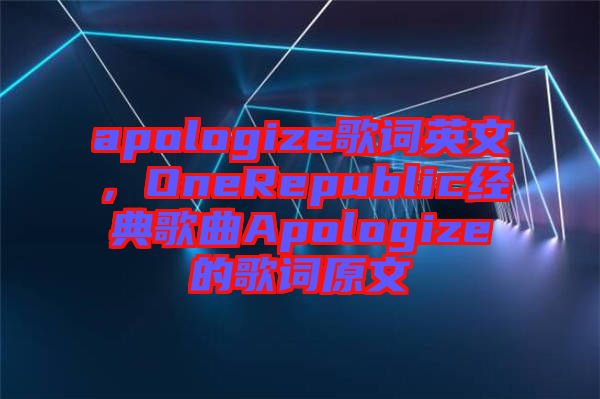 apologize歌詞英文，OneRepublic經(jīng)典歌曲Apologize的歌詞原文