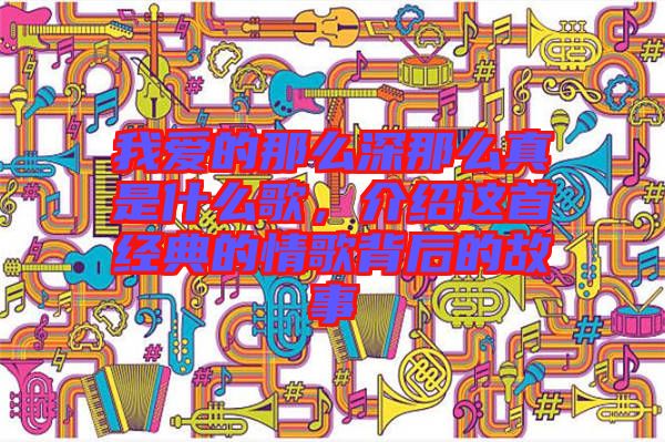 我愛的那么深那么真是什么歌，介紹這首經(jīng)典的情歌背后的故事