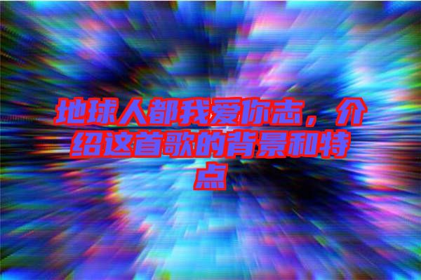 地球人都我愛你志，介紹這首歌的背景和特點