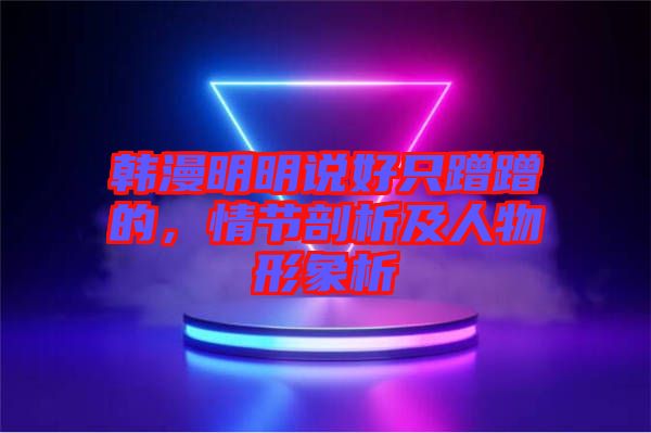 韓漫明明說好只蹭蹭的，情節(jié)剖析及人物形象析