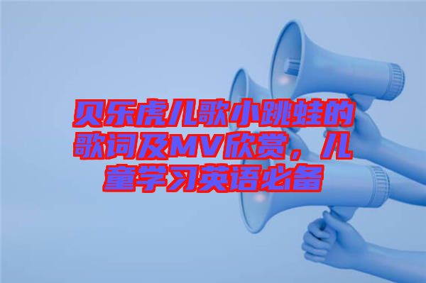 貝樂虎兒歌小跳蛙的歌詞及MV欣賞，兒童學(xué)習(xí)英語必備