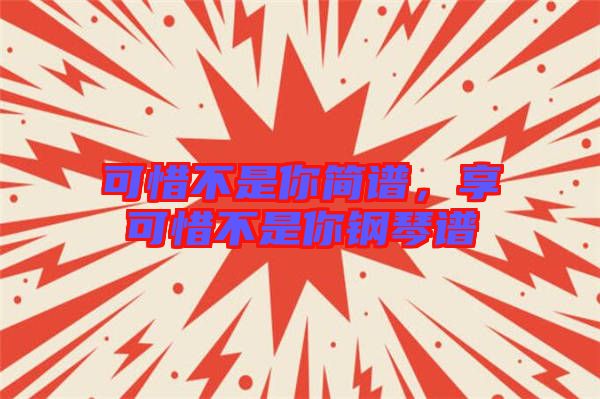 可惜不是你簡譜，享可惜不是你鋼琴譜