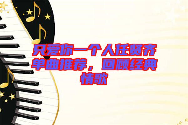 只愛你一個(gè)人任賢齊單曲推薦，回顧經(jīng)典情歌