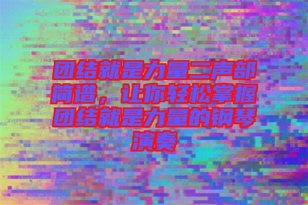 團結(jié)就是力量二聲部簡譜，讓你輕松掌握團結(jié)就是力量的鋼琴演奏