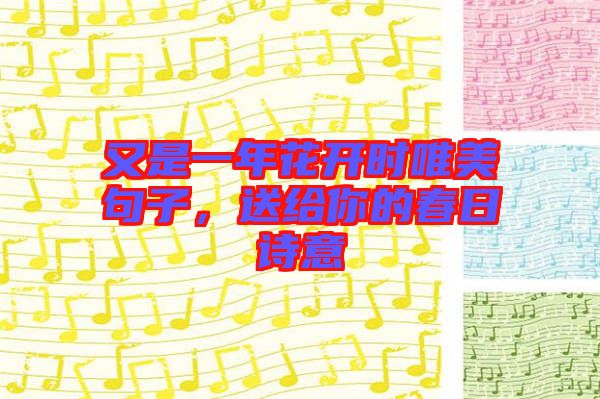 又是一年花開時唯美句子，送給你的春日詩意