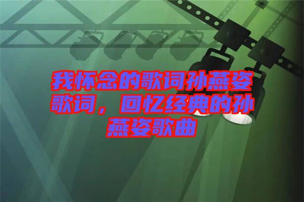我懷念的歌詞孫燕姿歌詞，回憶經(jīng)典的孫燕姿歌曲