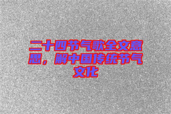 二十四節(jié)氣歌全文意思，解中國傳統(tǒng)節(jié)氣文化