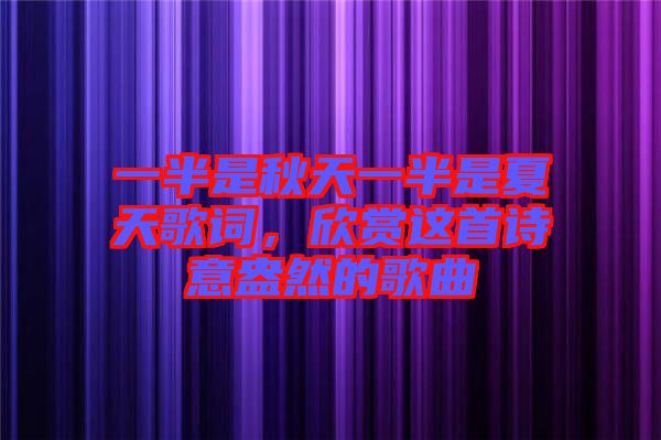 一半是秋天一半是夏天歌詞，欣賞這首詩(shī)意盎然的歌曲