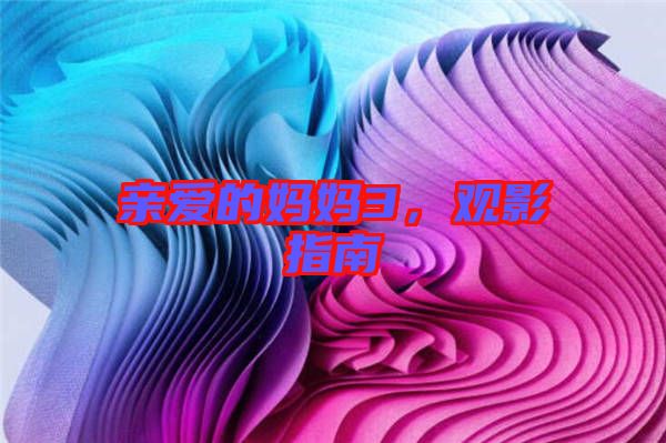 親愛(ài)的媽媽3，觀影指南