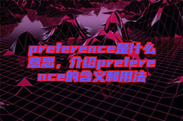 preference是什么意思，介紹preference的含義和用法