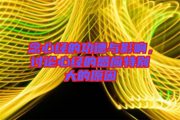 念心經(jīng)的功德與影響，討論心經(jīng)的感應(yīng)特別大的原因