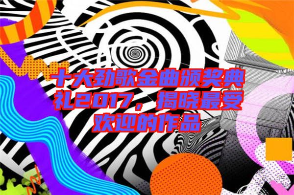 十大勁歌金曲頒獎(jiǎng)典禮2017，揭曉最受歡迎的作品