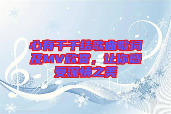 心有千千結(jié)歌曲歌詞及MV欣賞，讓你感受深情之美