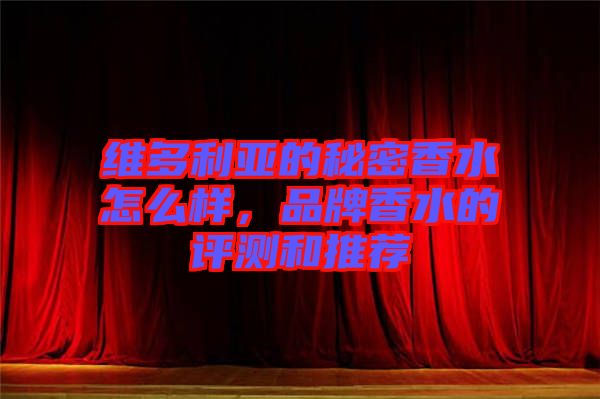 維多利亞的秘密香水怎么樣，品牌香水的評測和推薦