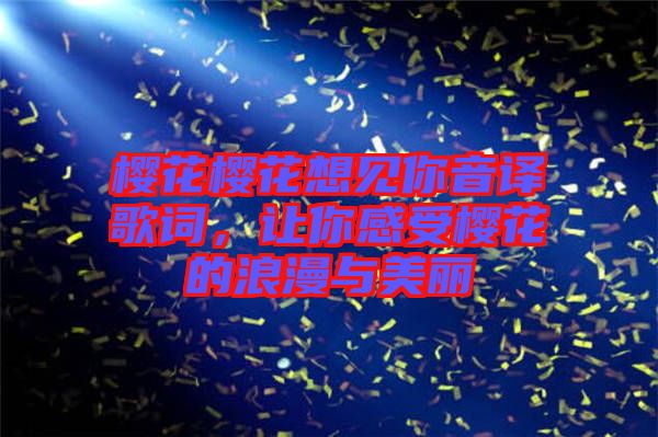 櫻花櫻花想見(jiàn)你音譯歌詞，讓你感受櫻花的浪漫與美麗
