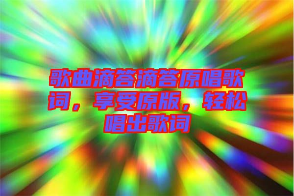 歌曲滴答滴答原唱歌詞，享受原版，輕松唱出歌詞