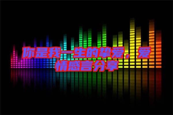 你是我一生的摯愛，愛情感言分享