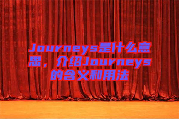 Journeys是什么意思，介紹Journeys的含義和用法
