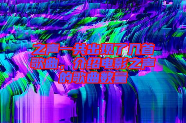 之聲一共出現(xiàn)了幾首歌曲，介紹電影之聲的歌曲數(shù)量