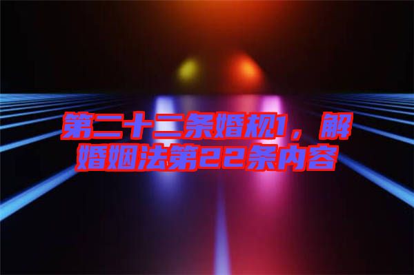 第二十二條婚規(guī)1，解婚姻法第22條內容