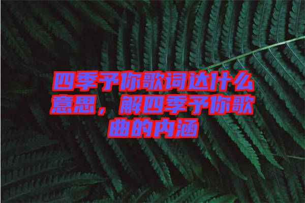 四季予你歌詞達什么意思，解四季予你歌曲的內(nèi)涵