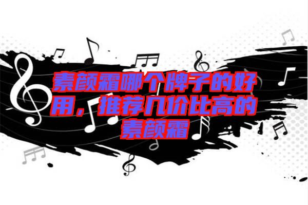 素顏霜哪個(gè)牌子的好用，推薦幾價(jià)比高的素顏霜