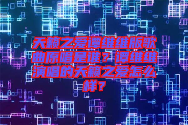 天籟之愛譚維維版歌曲原唱是誰？譚維維演唱的天籟之愛怎么樣？