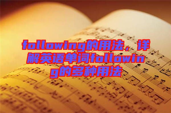 following的用法，詳解英語(yǔ)單詞following的多種用法