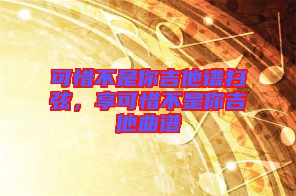 可惜不是你吉他譜掃弦，享可惜不是你吉他曲譜