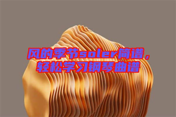 風的季節(jié)soler簡譜，輕松學習鋼琴曲譜