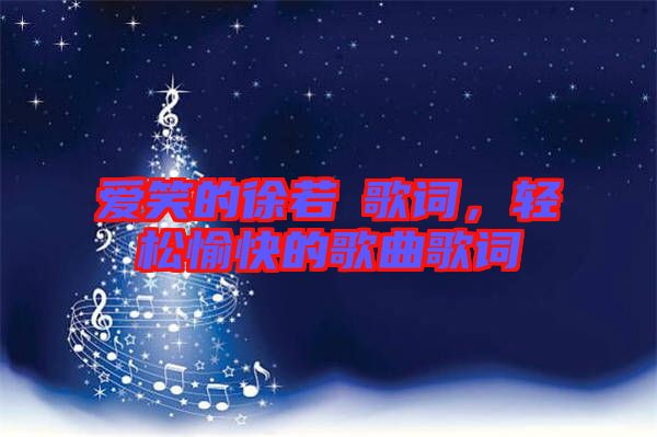 愛笑的徐若瑄歌詞，輕松愉快的歌曲歌詞