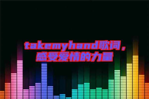 takemyhand歌詞，感受愛(ài)情的力量