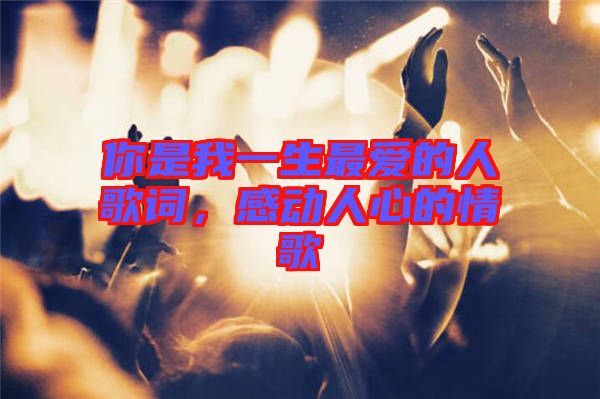 你是我一生最愛的人歌詞，感動(dòng)人心的情歌