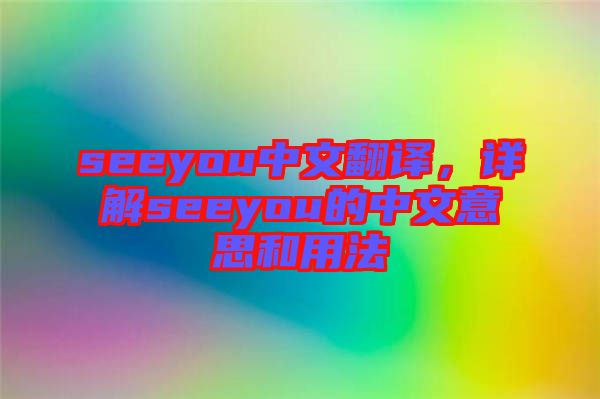 seeyou中文翻譯，詳解seeyou的中文意思和用法