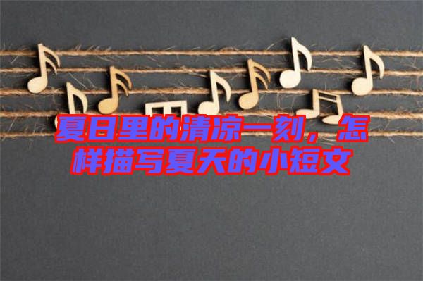 夏日里的清涼一刻，怎樣描寫(xiě)夏天的小短文