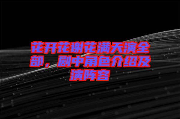 花開(kāi)花謝花滿天演全部，劇中角色介紹及演陣容