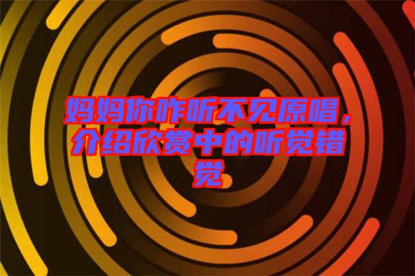 媽媽你咋聽不見原唱，介紹欣賞中的聽覺錯覺