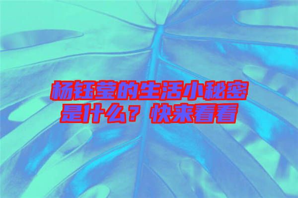 楊鈺瑩的生活小秘密是什么？快來看看