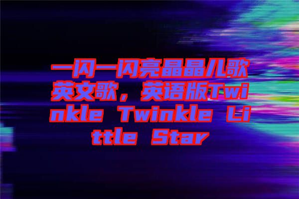 一閃一閃亮晶晶兒歌英文歌，英語版Twinkle Twinkle Little Star